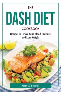 THE DASH DIET COOKBOOK:  RECIPES TO LOWE