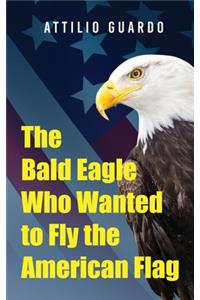 The Bald Eagle Who Wanted to Fly the American Flag