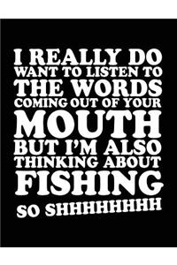 I Really Do Want To Listen To The Words Coming Out Of Your Mouth But I'm Also Thinking About Fishing So Shhhhhhhh