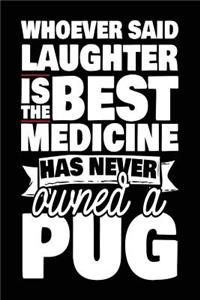 Whoever Said Laughter Is The Best Medicine Has Never Owned A Pug