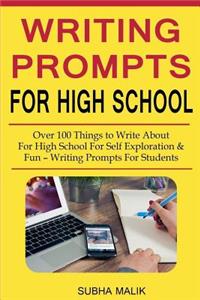 Writing Prompts for High School: Over 100 Things to Write about for High School for Self Exploration & Fun - Writing Prompts for Students