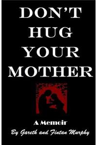 Don't Hug Your Mother