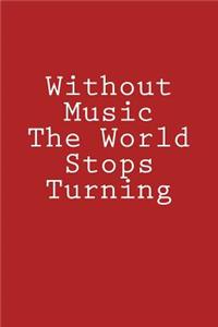 Without Music The World Stops Turning