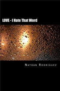 LOVE - I Hate That Word