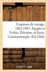Esquisses de voyage, 1862-1863. Egypte et Nubie, Palestine et Syrie, Constantinople