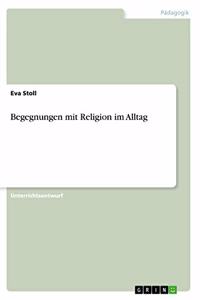 Begegnungen mit Religion im Alltag