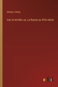 Ivan le terrible; ou, La Russie au XVIe siècle