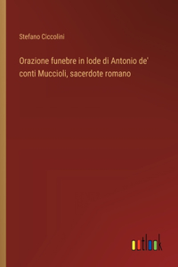 Orazione funebre in lode di Antonio de' conti Muccioli, sacerdote romano