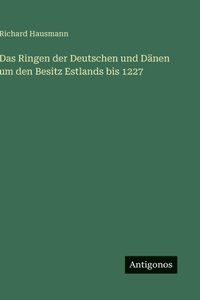 Das Ringen der Deutschen und Dänen um den Besitz Estlands bis 1227