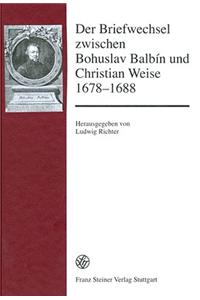 Der Briefwechsel Zwischen Bohuslav Balbin Und Christian Weise 1678-1688