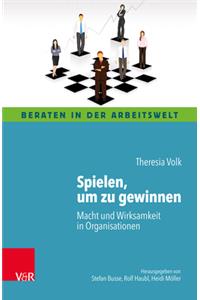Spielen, um zu gewinnen: Macht und Wirksamkeit in Organisationen (Beraten in Der Arbeitswelt)