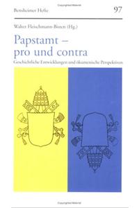 Papstamt - Pro Und Contra: Geschichtliche Entwicklungen Und Okumenische Perspektiven