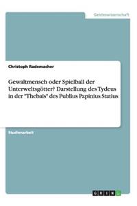 Gewaltmensch oder Spielball der Unterweltsgötter? Darstellung des Tydeus in der Thebais des Publius Papinius Statius