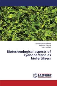 Biotechnological Aspects of Cyanobacteria as Biofertilizers