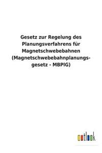 Gesetz zur Regelung des Planungsverfahrens für Magnetschwebebahnen (Magnetschwebebahnplanungs- gesetz - MBPlG)