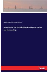 A Descriptive and Historical Sketch of Boston Harbor and Surroundings