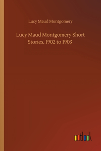 Lucy Maud Montgomery Short Stories, 1902 to 1903