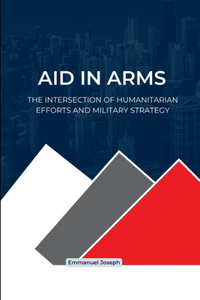 Aid in Arms, The Intersection of Humanitarian Efforts and Military Strategy