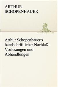 Arthur Schopenhauer's Handschriftlicher Nachlass - Vorlesungen Und Abhandlungen