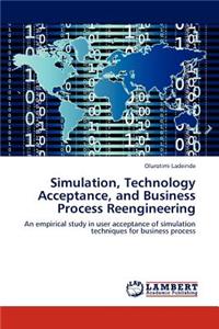 Simulation, Technology Acceptance, and Business Process Reengineering