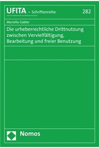 Die Urheberrechtliche Drittnutzung Zwischen Vervielfaltigung, Bearbeitung Und Freier Benutzung