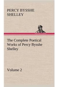 Complete Poetical Works of Percy Bysshe Shelley - Volume 2