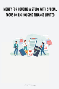 Money for housing A Study with Special Focus on Lic Housing Finance Limited