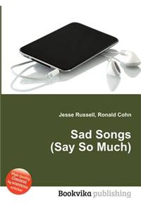 Sad Songs (Say So Much)