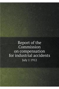 Report of the Commission on Compensation for Industrial Accidents July 1 1912