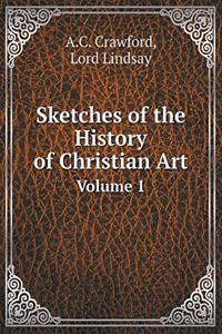 Sketches of the History of Christian Art Volume 1