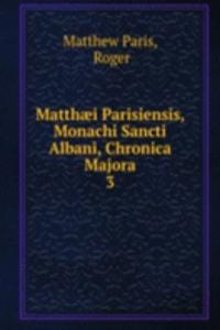Matthaei Parisiensis, Monachi Sancti Albani, Chronica Majora