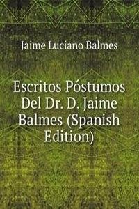 Escritos Postumos Del Dr. D. Jaime Balmes (Spanish Edition)