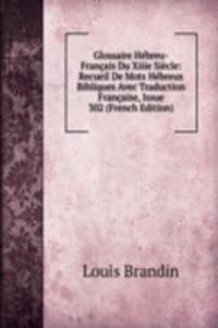 Glossaire Hebreu-Francais Du Xiiie Siecle: Recueil De Mots Hebreux Bibliques Avec Traduction Francaise, Issue 302 (French Edition)