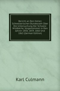 Bericht an Den Hohen Schweizerischen Bundesrath Uber Die Untersuchung Der Schweiz: Wildbache, Vorgenommen in Den Jahren 1858, 1859, 1860 Und 1863 (German Edition)