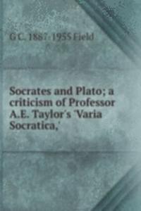 Socrates and Plato; a criticism of Professor A.E. Taylor's 'Varia Socratica,'