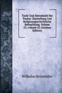 Taufe Und Abendmahl Bei Paulus: Darstellung Und Religionsgeschichtliche Beleuchtung, Volume 55; volume 62 (German Edition)