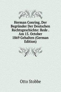 Herman Conring, Der Begrunder Der Deutschen Rechtsgeschichte: Rede . Am 15. October 1869 Gehalten (German Edition)