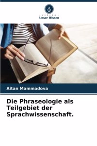 Die Phraseologie als Teilgebiet der Sprachwissenschaft.