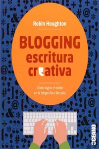 Blogging escritura creativa: Como lograr el exito en la blogosfera literaria