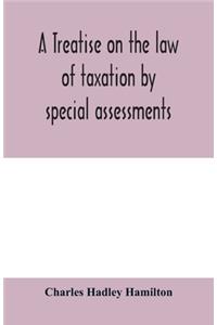 A treatise on the law of taxation by special assessments