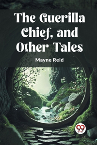 Guerilla Chief, and Other Tales