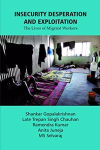 Insecurity, Desperation and Exploitation: The Lives of Migrant Workers