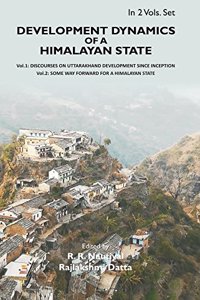 Development Dynamics of a Himalayan state: Discourses on Uttarakhand Development since Inception {Vol. 1st}