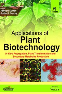 Applications Of Plant Biotechnology In Vitro Propagation, Plant Transformation And Secondary Metabolite Production