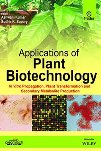 Applications Of Plant Biotechnology In Vitro Propagation, Plant Transformation And Secondary Metabolite Production
