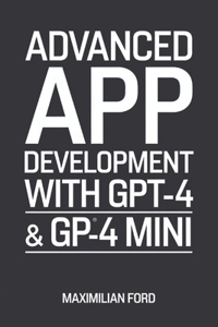 Advanced App Development with GPT-4 & GPT-4 Mini