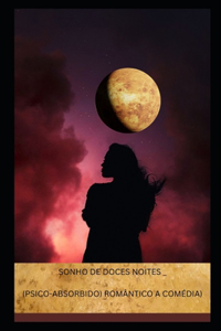 Sonho de Doces Noites (Psico-Absorbido) Romântico a Comédia)