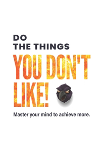 Do the things you don't like!