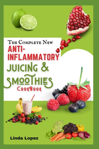 Complete New Anti-Inflammatory Juicing and Smoothies Cookbook