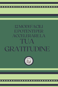 12 Modi Facili E Potenti Per Accelerare La Tua Gratitudine